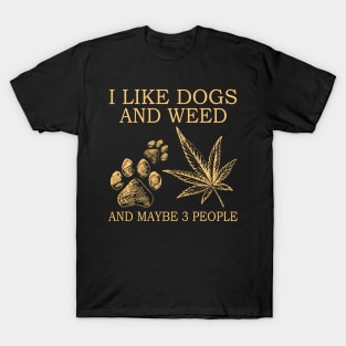 I Like Dogs And Weed And Maybe 3 People T-Shirt